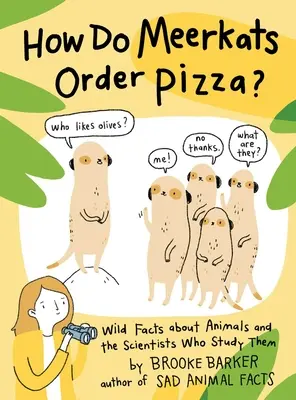 ¿Cómo piden pizza las suricatas? Hechos salvajes sobre animales y los científicos que los estudian - How Do Meerkats Order Pizza?: Wild Facts about Animals and the Scientists Who Study Them