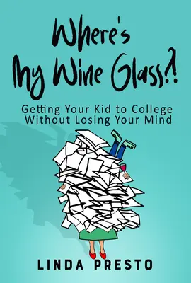 ¿Dónde está mi copa de vino? Cómo llevar a su hijo a la universidad sin perder la cabeza - Where's My Wine Glass?!: Getting Your Kid to College Without Losing Your Mind