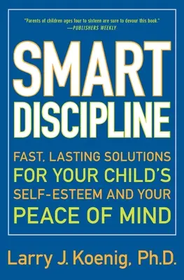 Disciplina inteligente: Soluciones rápidas y duraderas para la autoestima de su hijo y su tranquilidad - Smart Discipline: Fast, Lasting Solutions for Your Child's Self-Esteem and Your Peace of Mind