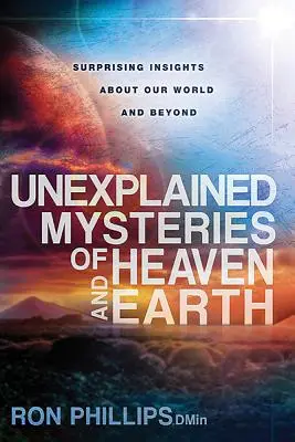 Misterios inexplicables del cielo y de la tierra: Perspectivas sorprendentes sobre nuestro mundo y el más allá - Unexplained Mysteries of Heaven and Earth: Surprising Insights about Our World and Beyond