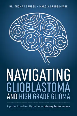 Navegando por el glioblastoma y el glioma de alto grado: Guía para pacientes y familiares sobre tumores cerebrales primarios - Navigating Glioblastoma and High-Grade Glioma: A Patient and Family Guide to Primary Brain Tumors