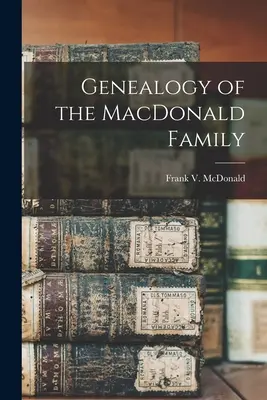 Genealogía de la familia MacDonald (McDonald Frank V. (Frank Virgil) 18) - Genealogy of the MacDonald Family (McDonald Frank V. (Frank Virgil) 18)