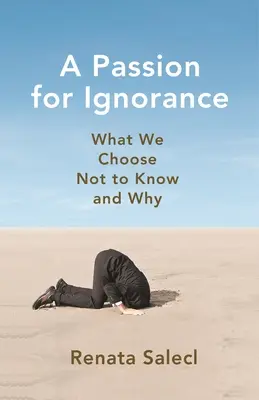 Pasión por la ignorancia: Lo que decidimos no saber y por qué - A Passion for Ignorance: What We Choose Not to Know and Why