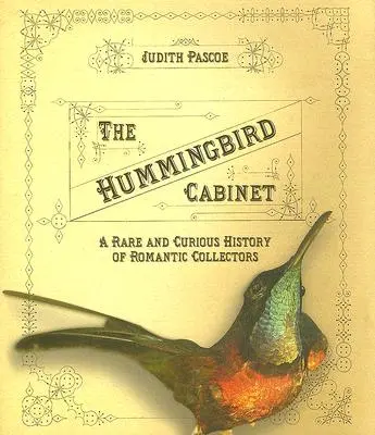 El gabinete del colibrí: Una rara y curiosa historia de coleccionistas románticos - The Hummingbird Cabinet: A Rare and Curious History of Romantic Collectors