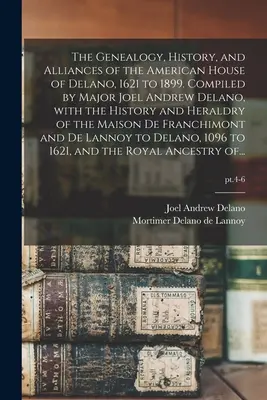 Genealogía, historia y alianzas de la casa americana de Delano, 1621 a 1899. Compilado por el Mayor Joel Andrew Delano, con la Historia y el Heraldo - The Genealogy, History, and Alliances of the American House of Delano, 1621 to 1899. Compiled by Major Joel Andrew Delano, With the History and Herald