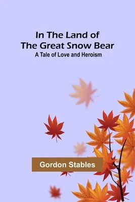 En el país del gran oso de las nieves: un cuento de amor y heroísmo - In the Land of the Great Snow Bear; A Tale of Love and Heroism