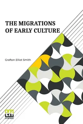 Las migraciones de la cultura primitiva: Un estudio de la importancia de la distribución geográfica de la práctica de la momificación como prueba de la migración de los hombres a la tierra. - The Migrations Of Early Culture: A Study Of The Significance Of The Geographical Distribution Of The Practice Of Mummification As Evidence Of The Migr