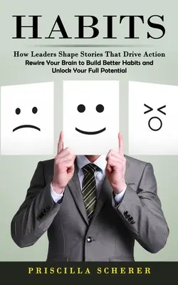 Hábitos: Cómo los líderes dan forma a historias que impulsan la acción (Rewire Your Brain to Build Better Habits and Unlock Your Full Potential) - Habits: How Leaders Shape Stories That Drive Action (Rewire Your Brain to Build Better Habits and Unlock Your Full Potential)