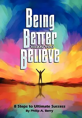 Ser mejor de lo que crees 8 pasos hacia el éxito definitivo - Being Better Than You Believe: 8 Steps to Ultimate Success