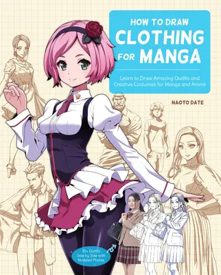 Cómo Dibujar Ropa para Manga: Aprende a Dibujar Trajes Increíbles y Disfraces Creativos para Manga y Anime - 35+ Trajes lado a lado con Fotos Modeladas - How to Draw Clothing for Manga: Learn to Draw Amazing Outfits and Creative Costumes for Manga and Anime - 35+ Outfits Side by Side with Modeled Photos