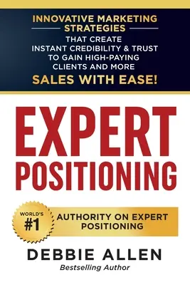 Posicionamiento de Expertos: Estrategias innovadoras de marketing que crean credibilidad y confianza instantáneas para conseguir clientes que pagan mucho y más ventas wit - Expert Positioning: Innovative Marketing Strategies That Create Instant Credibility & Trust to Gain High-Paying Clients and More Sales wit