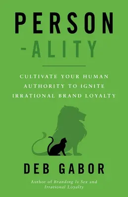 Personalidad: Cultive su autoridad humana para encender la lealtad irracional a la marca - Person-ality: Cultivate Your Human Authority To Ignite Irrational Brand Loyalty