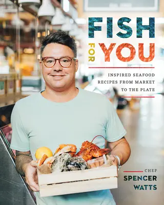 Pescado para ti: Recetas inspiradas de marisco del mercado al plato - Fish for You: Inspired Seafood Recipes from Market to the Plate