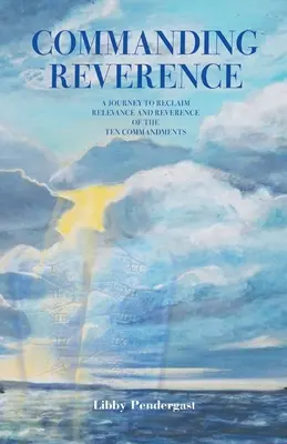 Comandando la Reverencia: Un Viaje para Recuperar la Relevancia y la Reverencia de los Diez Mandamientos - Commanding Reverence: A Journey to Reclaim Relevance and Reverence of the Ten Commandments