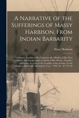 Relato de los sufrimientos de Massy Harbison, por la barbarie india: Relato de su cautiverio, del asesinato de sus dos hijos y de su huida. - A Narrative of the Sufferings of Massy Harbison, From Indian Barbarity: Giving an Account of Her Captivity, the Murder of Her Two Children, Her Escape