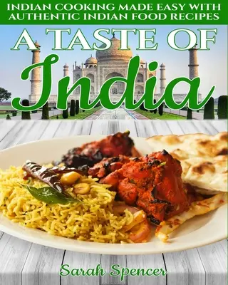 A Taste of India: Cocina india fácil con auténticas recetas de comida india - Edición en blanco y negro - - A Taste of India: Indian Cooking Made Easy with Authentic Indian Food Recipes - Black & White Edition -