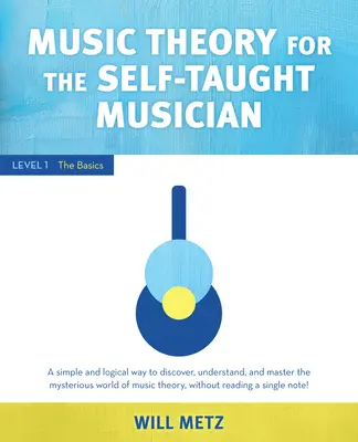 Teoría musical para el músico autodidacta: Nivel 1: Lo básico - Music Theory for the Self-Taught Musician: Level 1: The Basics