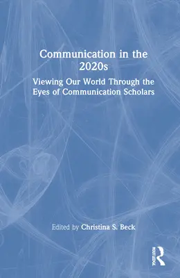 La comunicación en la década de 2020: El mundo a través de los ojos de los expertos en comunicación - Communication in the 2020s: Viewing Our World Through the Eyes of Communication Scholars