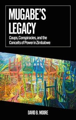 El legado de Mugabe: Golpes de Estado, conspiraciones y engaños al poder en Zimbabue - Mugabe's Legacy: Coups, Conspiracies, and the Conceits of Power in Zimbabwe