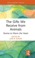 Los regalos que recibimos de los animales: Historias que calientan el corazón - The Gifts We Receive from Animals: Stories to Warm the Heart
