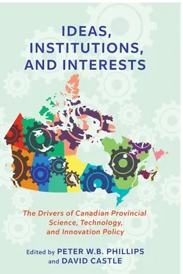 Ideas, instituciones e intereses: Los motores de la política provincial canadiense de ciencia, tecnología e innovación - Ideas, Institutions, and Interests: The Drivers of Canadian Provincial Science, Technology, and Innovation Policy