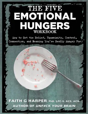 El libro de trabajo de las cinco hambres emocionales: Cómo conseguir el alivio, la ecuanimidad, el control, la conexión y el sentido que realmente buscas - The Five Emotional Hungers Workbook: How to Get the Relief, Equanimity, Control, Connection, and Meaning You're Really Hungry for