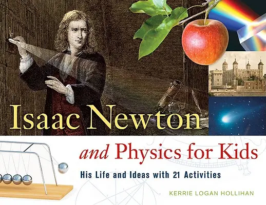 Isaac Newton y la física para niños: su vida y sus ideas con 21 actividadesvolumen 30 - Isaac Newton and Physics for Kids: His Life and Ideas with 21 Activitiesvolume 30