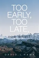 Demasiado pronto, demasiado tarde, ¿y ahora qué? - Too Early, Too Late, Now What?