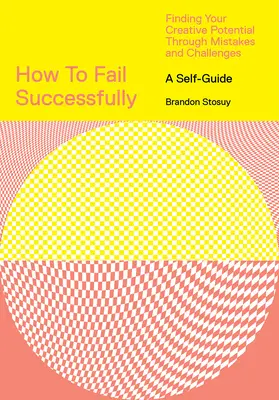 Cómo fracasar con éxito: Cómo encontrar su potencial creativo a través de errores y desafíos - How to Fail Successfully: Finding Your Creative Potential Through Mistakes and Challenges