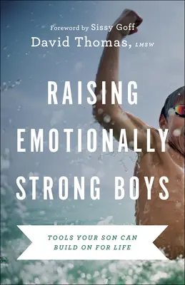 Cómo educar a chicos emocionalmente fuertes: herramientas que su hijo puede utilizar toda la vida - Raising Emotionally Strong Boys: Tools Your Son Can Build on for Life