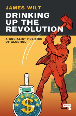 Beber hasta la revolución: Una política socialista del alcohol - Drinking Up the Revolution: A Socialist Politics of Alcohol