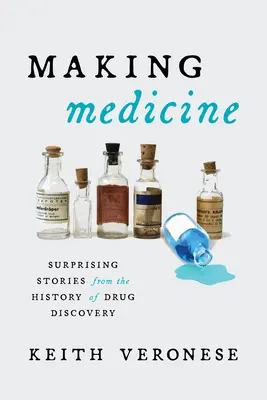 La fabricación de medicamentos: Historias sorprendentes de la historia del descubrimiento de fármacos - Making Medicine: Surprising Stories from the History of Drug Discovery