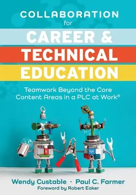 Colaboración para la educación profesional y técnica: Teamwork Beyond the Core Content Areas in a Plc at Work(r) (a Guide for Collaborative Teaching in Ca - Collaboration for Career and Technical Education: Teamwork Beyond the Core Content Areas in a Plc at Work(r) (a Guide for Collaborative Teaching in Ca