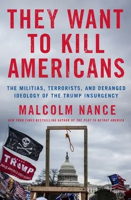 Quieren matar estadounidenses: Las milicias, los terroristas y la ideología desquiciada de la insurgencia de Trump - They Want to Kill Americans: The Militias, Terrorists, and Deranged Ideology of the Trump Insurgency