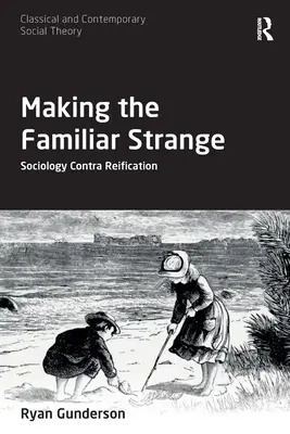 Making the Familiar Strange: Sociología contra la cosificación - Making the Familiar Strange: Sociology Contra Reification