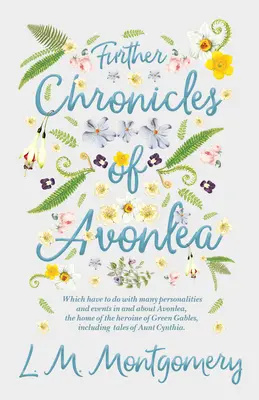 Otras crónicas de Avonlea: Que tienen que ver con muchas personalidades y acontecimientos de Avonlea y sus alrededores, el hogar de la heroína de Tejas Verdes, Inc. - Further Chronicles of Avonlea: Which Have to do with Many Personalities and Events in and About Avonlea, The Home of the Heroine of Green Gables, Inc