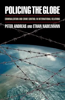 Policing the Globe: Criminalización y control de la delincuencia en las relaciones internacionales - Policing the Globe: Criminalization and Crime Control in International Relations