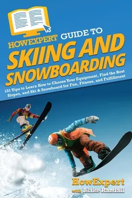 Guía HowExpert de esquí y snowboard: 101 consejos para aprender a elegir tu equipo, encontrar las mejores pistas y esquiar y hacer snowboard para divertirte, estar en forma - HowExpert Guide to Skiing and Snowboarding: 101 Tips to Learn How to Choose Your Equipment, Find the Best Slopes, and Ski & Snowboard for Fun, Fitness