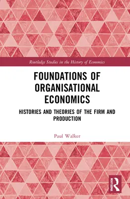 Fundamentos de economía organizativa: historias y teorías de la empresa y la producción - Foundations of Organisational Economics: Histories and Theories of the Firm and Production