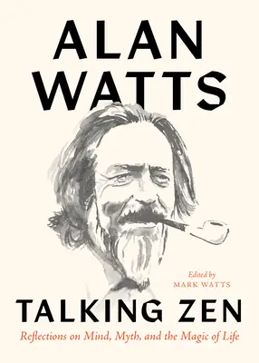 Hablando Zen: Reflexiones sobre la mente, el mito y la magia de la vida - Talking Zen: Reflections on Mind, Myth, and the Magic of Life