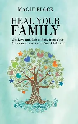 Sane a su familia: Consigue Que El Amor Y La Vida Fluyan De Tus Antepasados A Ti Y A Tus Hijos - Heal Your Family: Get Love and Life to Flow from Your Ancestors to You and Your Children