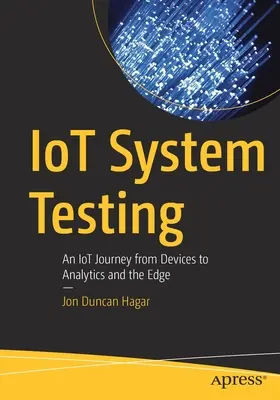 Pruebas de sistemas de IoT: An Iot Journey from Devices to Analytics and the Edge (Un viaje por la IoT desde los dispositivos hasta la analítica y la periferia) - Iot System Testing: An Iot Journey from Devices to Analytics and the Edge