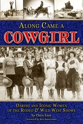 Una vaquera: Mujeres audaces e icónicas de los rodeos y los espectáculos del Salvaje Oeste - Along Came a Cowgirl: Daring and Iconic Women of Rodeos and Wild West Shows