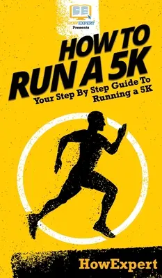 Cómo correr una 5K: Tu guía paso a paso para correr una 5K - How To Run a 5K: Your Step By Step Guide To Running a 5K