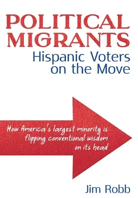 Migrantes políticos: Votantes hispanos en movimiento: cómo la mayor minoría de Estados Unidos está dando la vuelta a la sabiduría convencional - Political Migrants: Hispanic Voters on the Move-How America's Largest Minority Is Flipping Conventional Wisdom on Its Head