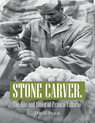 Tallador de piedra. Vida y obra de Franco Vallario - Stone Carver. the Life and Times of Franco Vallario'