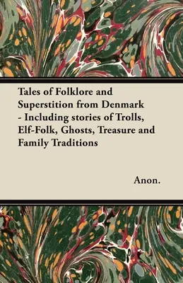 Cuentos de folclore y superstición de Dinamarca - Incluye historias de trolls, duendes, fantasmas, tesoros y tradiciones familiares. - Tales of Folklore and Superstition from Denmark - Including stories of Trolls, Elf-Folk, Ghosts, Treasure and Family Traditions;Including stories of T