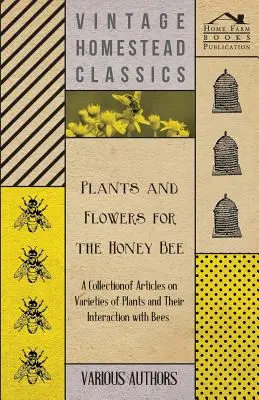 Plantas y flores para la abeja de la miel - Colección de artículos sobre variedades de plantas y su interacción con las abejas - Plants and Flowers for the Honey Bee - A Collection of Articles on Varieties of Plants and Their Interaction with Bees