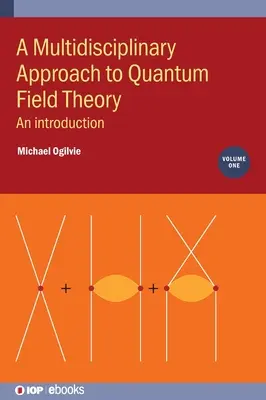 A Multidisciplinary Approach to Quantum Field Theory, Volume 1: An introduction (Enfoque multidisciplinar de la teoría cuántica de campos, volumen 1: Introducción) - A Multidisciplinary Approach to Quantum Field Theory, Volume 1: An introduction