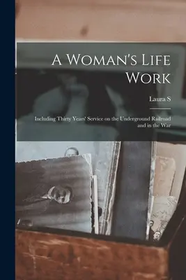 El trabajo de una mujer: Treinta años de servicio en el ferrocarril subterráneo y en la guerra - A Woman's Life Work: Including Thirty Years' Service on the Underground Railroad and in the War